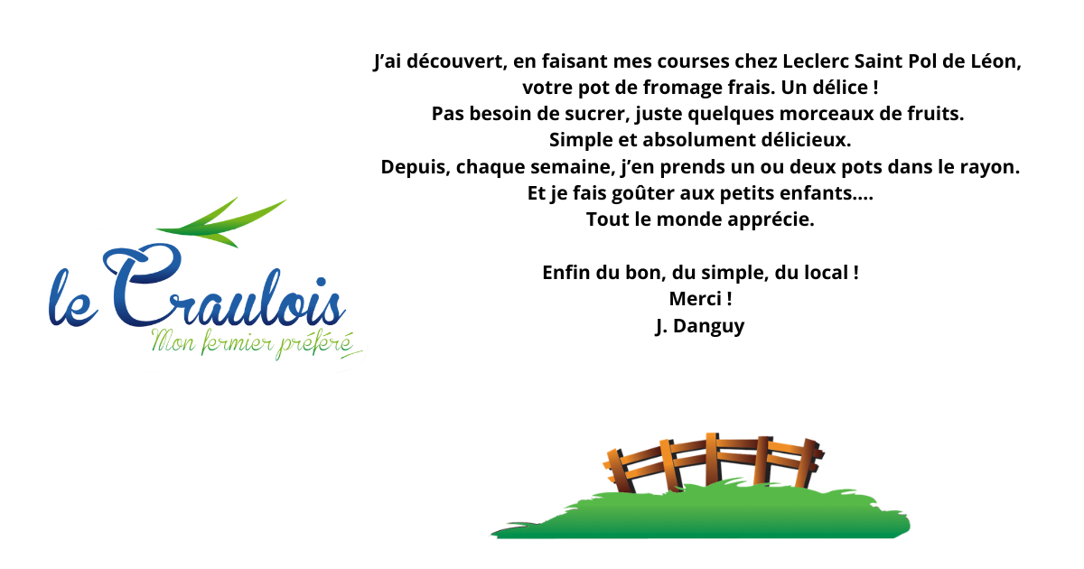 J'ai découvert par hasard le yaourt nature Le Craulois, au rayon frais de mon supermarché. Quelle merveille et quel goût ! J'en achète désormais régulièrement. Bravo à cette ferme pour la qualité